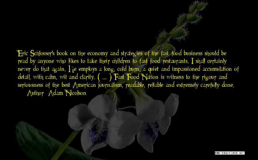 Adam Nicolson Quotes: Eric Schlosser's Book On The Economy And Strategies Of The Fast-food Business Should Be Read By Anyone Who Likes To