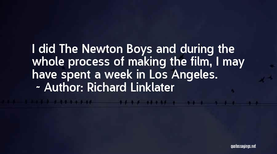 Richard Linklater Quotes: I Did The Newton Boys And During The Whole Process Of Making The Film, I May Have Spent A Week