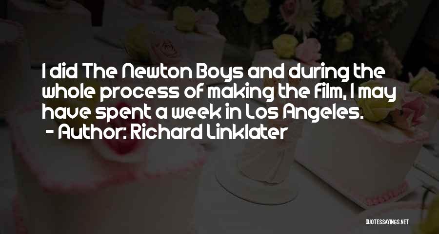 Richard Linklater Quotes: I Did The Newton Boys And During The Whole Process Of Making The Film, I May Have Spent A Week