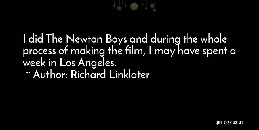 Richard Linklater Quotes: I Did The Newton Boys And During The Whole Process Of Making The Film, I May Have Spent A Week