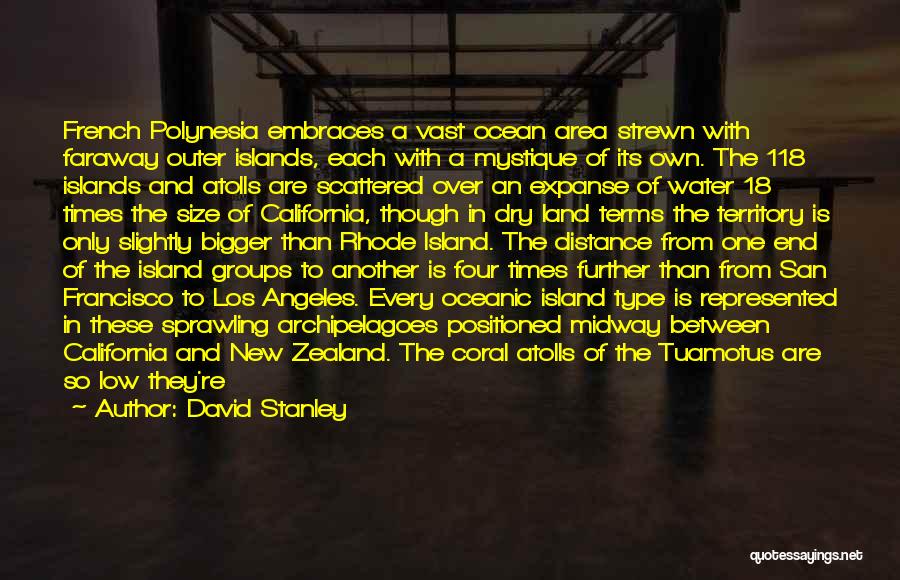 David Stanley Quotes: French Polynesia Embraces A Vast Ocean Area Strewn With Faraway Outer Islands, Each With A Mystique Of Its Own. The