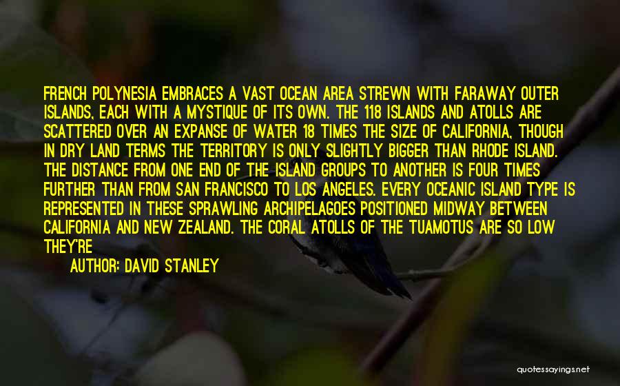 David Stanley Quotes: French Polynesia Embraces A Vast Ocean Area Strewn With Faraway Outer Islands, Each With A Mystique Of Its Own. The