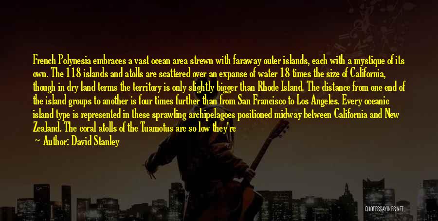 David Stanley Quotes: French Polynesia Embraces A Vast Ocean Area Strewn With Faraway Outer Islands, Each With A Mystique Of Its Own. The