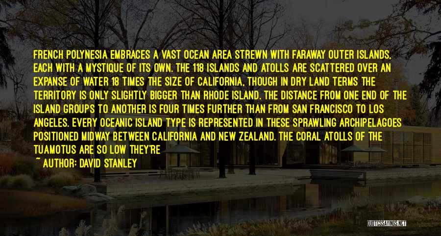 David Stanley Quotes: French Polynesia Embraces A Vast Ocean Area Strewn With Faraway Outer Islands, Each With A Mystique Of Its Own. The