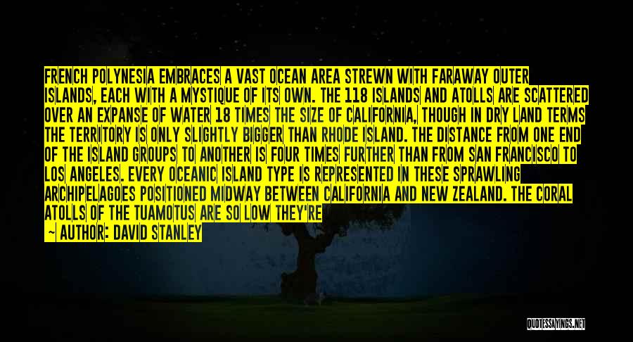 David Stanley Quotes: French Polynesia Embraces A Vast Ocean Area Strewn With Faraway Outer Islands, Each With A Mystique Of Its Own. The