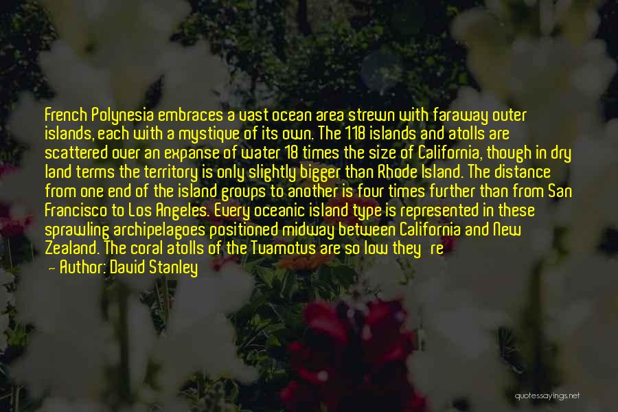 David Stanley Quotes: French Polynesia Embraces A Vast Ocean Area Strewn With Faraway Outer Islands, Each With A Mystique Of Its Own. The