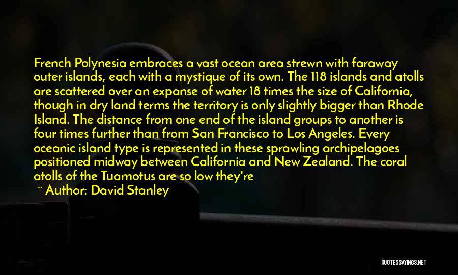 David Stanley Quotes: French Polynesia Embraces A Vast Ocean Area Strewn With Faraway Outer Islands, Each With A Mystique Of Its Own. The