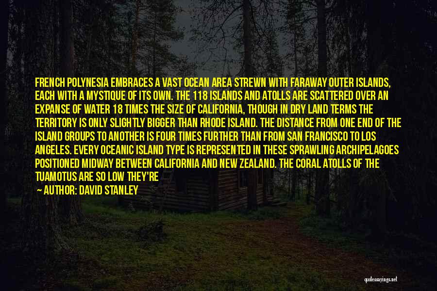 David Stanley Quotes: French Polynesia Embraces A Vast Ocean Area Strewn With Faraway Outer Islands, Each With A Mystique Of Its Own. The