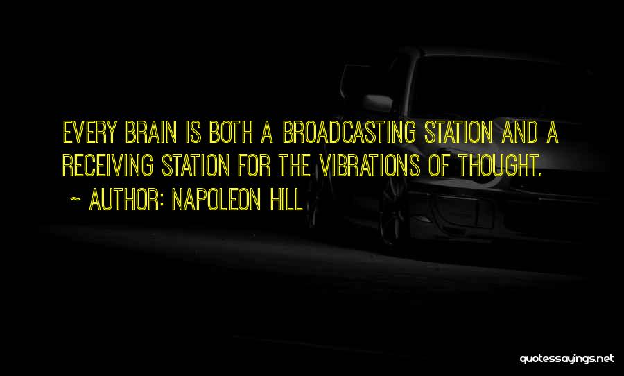 Napoleon Hill Quotes: Every Brain Is Both A Broadcasting Station And A Receiving Station For The Vibrations Of Thought.