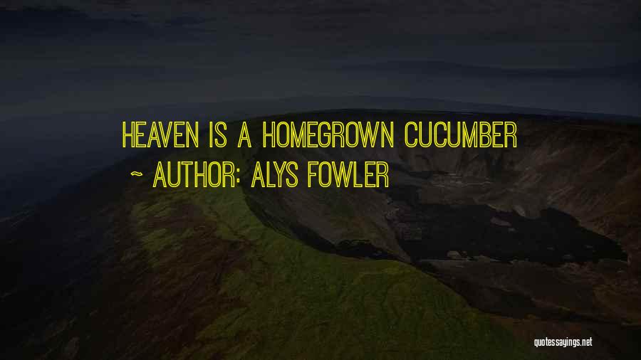 Alys Fowler Quotes: Heaven Is A Homegrown Cucumber