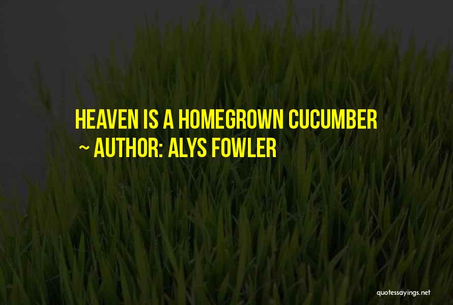 Alys Fowler Quotes: Heaven Is A Homegrown Cucumber