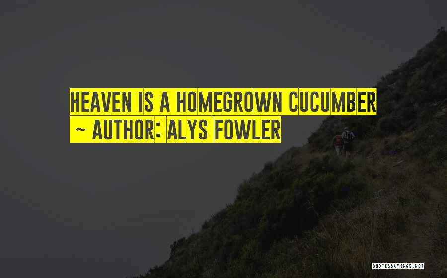 Alys Fowler Quotes: Heaven Is A Homegrown Cucumber