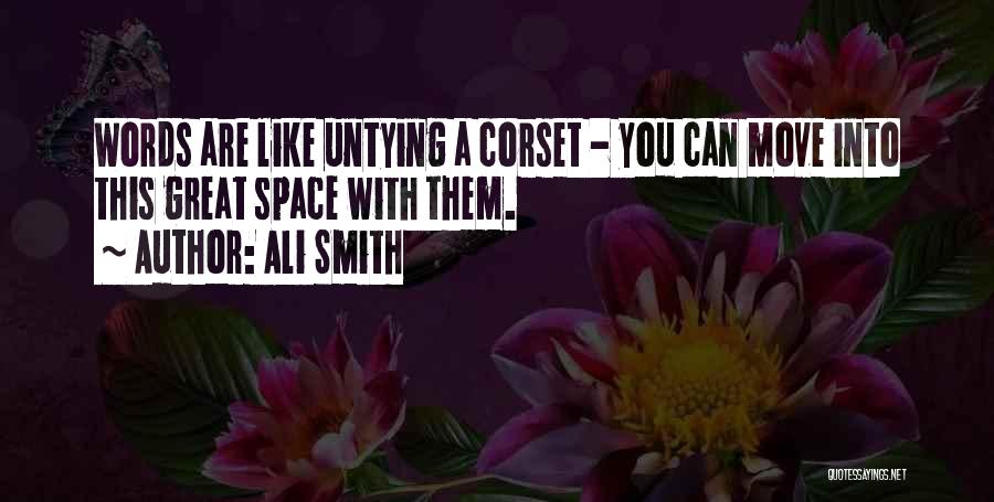 Ali Smith Quotes: Words Are Like Untying A Corset - You Can Move Into This Great Space With Them.