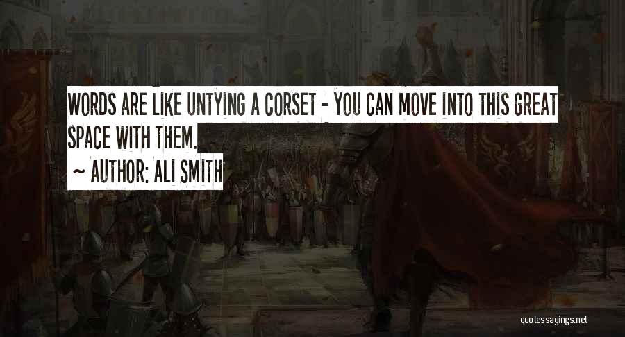 Ali Smith Quotes: Words Are Like Untying A Corset - You Can Move Into This Great Space With Them.