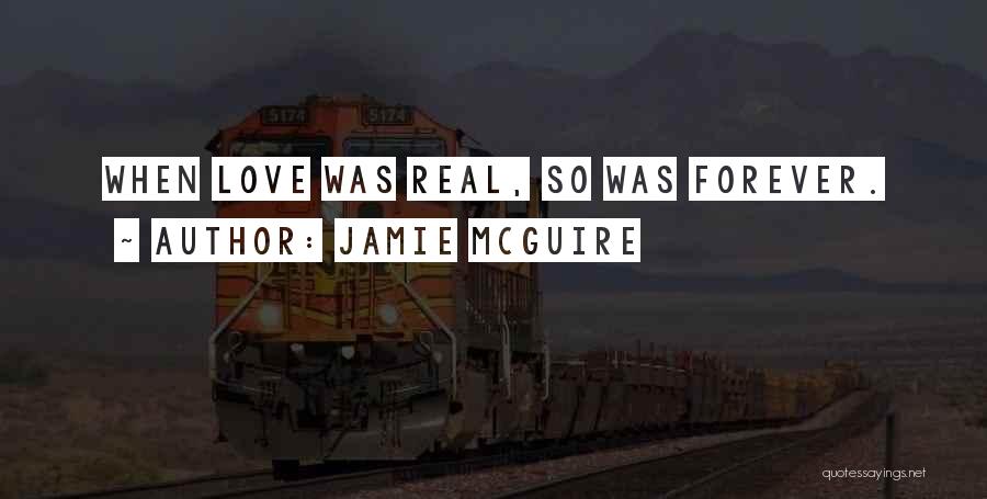 Jamie McGuire Quotes: When Love Was Real, So Was Forever.