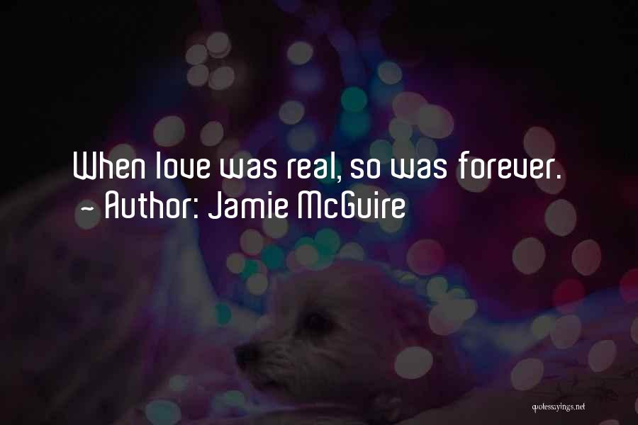 Jamie McGuire Quotes: When Love Was Real, So Was Forever.