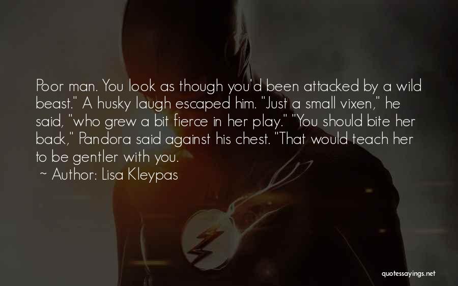 Lisa Kleypas Quotes: Poor Man. You Look As Though You'd Been Attacked By A Wild Beast. A Husky Laugh Escaped Him. Just A