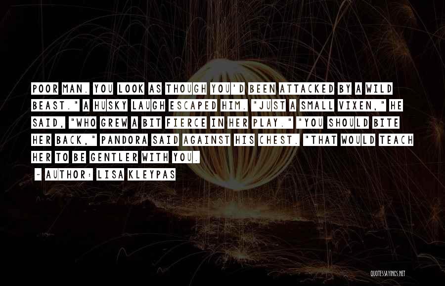 Lisa Kleypas Quotes: Poor Man. You Look As Though You'd Been Attacked By A Wild Beast. A Husky Laugh Escaped Him. Just A