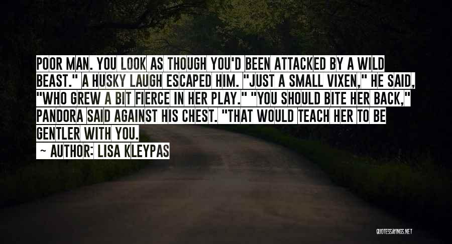 Lisa Kleypas Quotes: Poor Man. You Look As Though You'd Been Attacked By A Wild Beast. A Husky Laugh Escaped Him. Just A