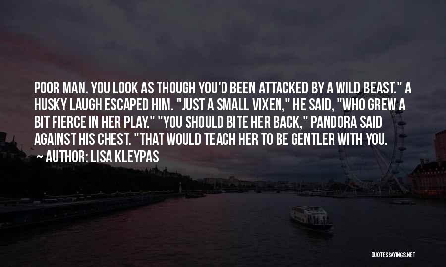 Lisa Kleypas Quotes: Poor Man. You Look As Though You'd Been Attacked By A Wild Beast. A Husky Laugh Escaped Him. Just A