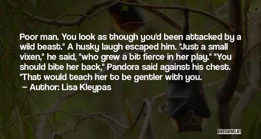 Lisa Kleypas Quotes: Poor Man. You Look As Though You'd Been Attacked By A Wild Beast. A Husky Laugh Escaped Him. Just A