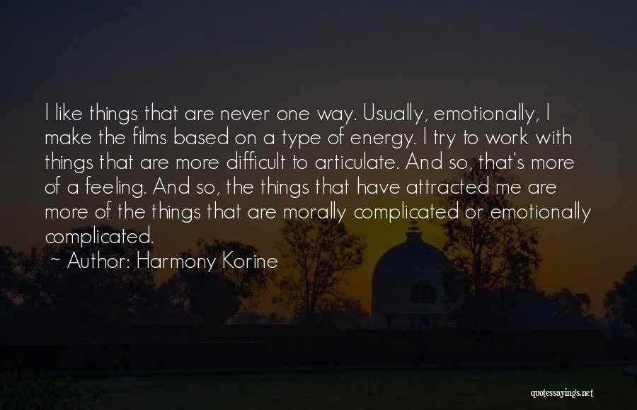 Harmony Korine Quotes: I Like Things That Are Never One Way. Usually, Emotionally, I Make The Films Based On A Type Of Energy.