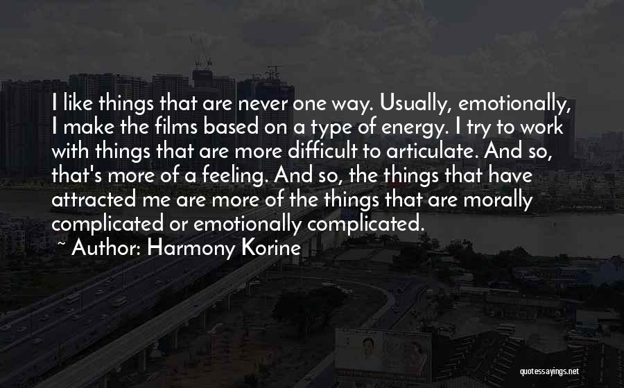 Harmony Korine Quotes: I Like Things That Are Never One Way. Usually, Emotionally, I Make The Films Based On A Type Of Energy.