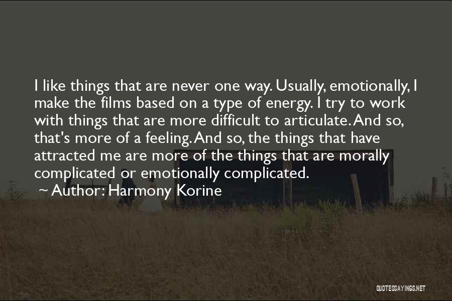 Harmony Korine Quotes: I Like Things That Are Never One Way. Usually, Emotionally, I Make The Films Based On A Type Of Energy.