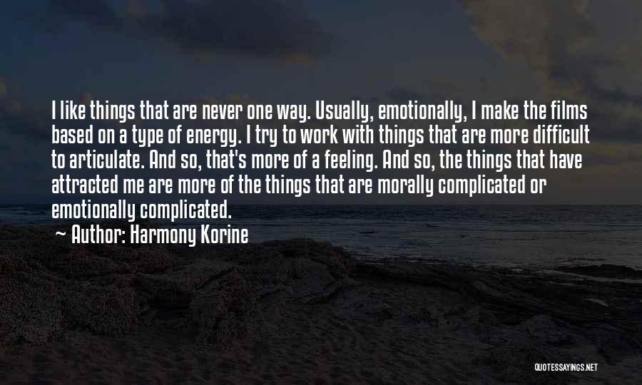 Harmony Korine Quotes: I Like Things That Are Never One Way. Usually, Emotionally, I Make The Films Based On A Type Of Energy.