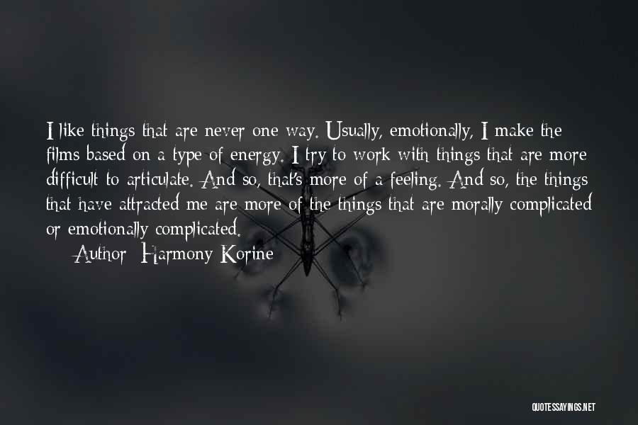 Harmony Korine Quotes: I Like Things That Are Never One Way. Usually, Emotionally, I Make The Films Based On A Type Of Energy.