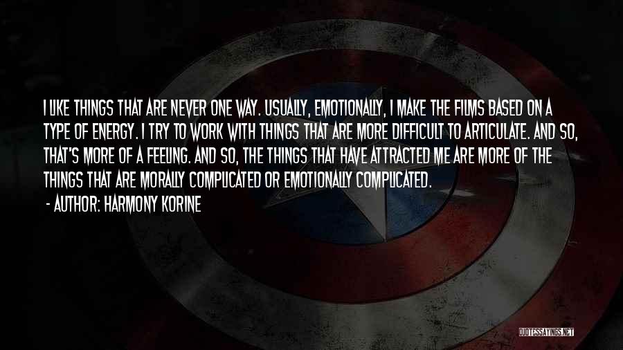 Harmony Korine Quotes: I Like Things That Are Never One Way. Usually, Emotionally, I Make The Films Based On A Type Of Energy.