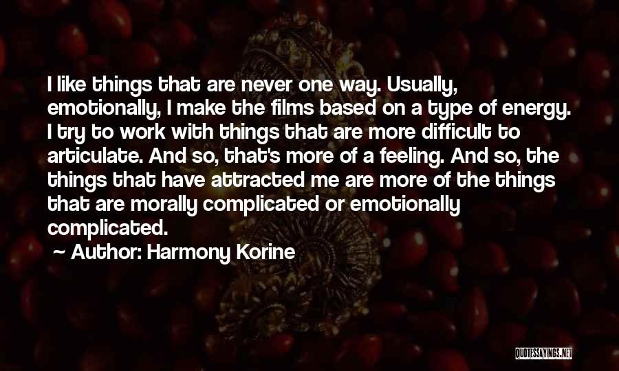 Harmony Korine Quotes: I Like Things That Are Never One Way. Usually, Emotionally, I Make The Films Based On A Type Of Energy.