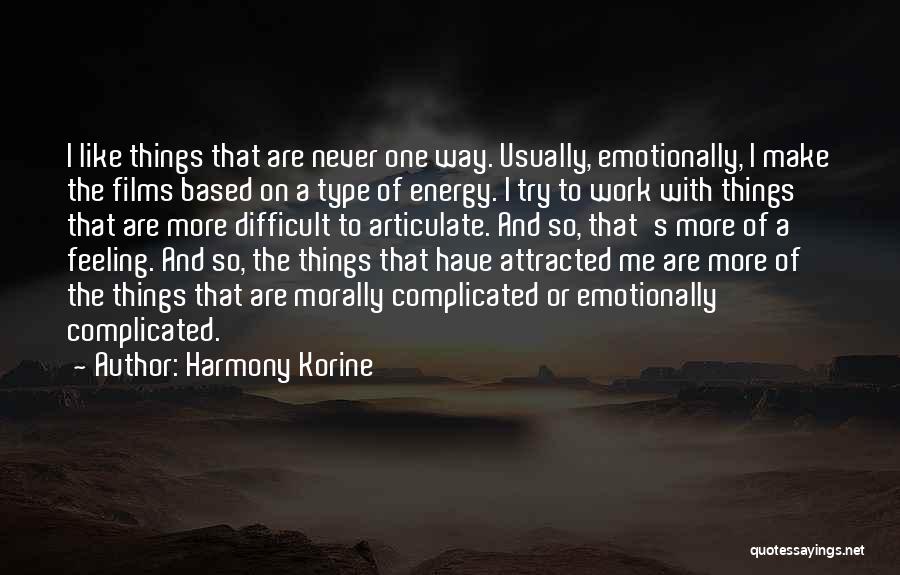 Harmony Korine Quotes: I Like Things That Are Never One Way. Usually, Emotionally, I Make The Films Based On A Type Of Energy.