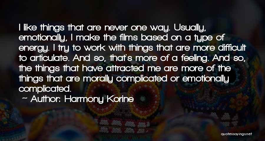 Harmony Korine Quotes: I Like Things That Are Never One Way. Usually, Emotionally, I Make The Films Based On A Type Of Energy.