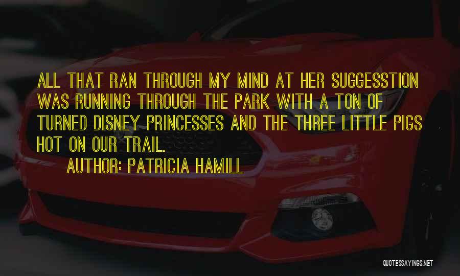 Patricia Hamill Quotes: All That Ran Through My Mind At Her Suggesstion Was Running Through The Park With A Ton Of Turned Disney