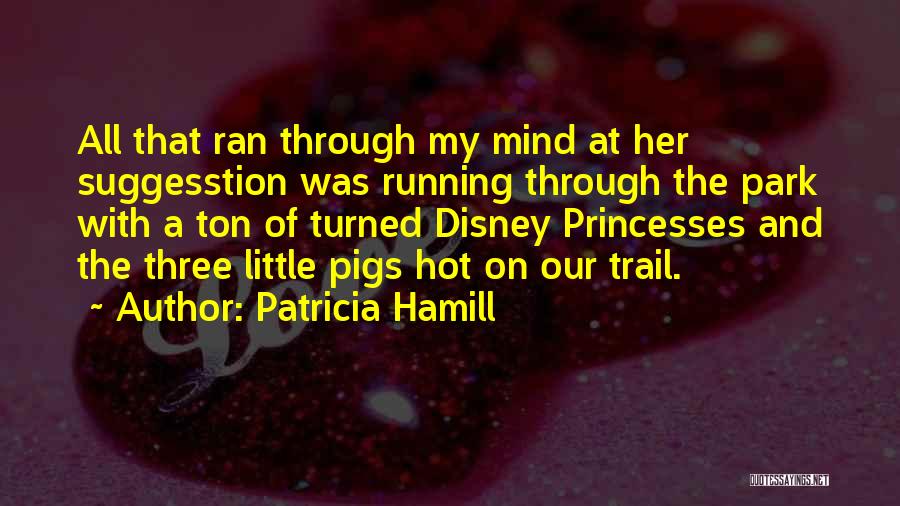 Patricia Hamill Quotes: All That Ran Through My Mind At Her Suggesstion Was Running Through The Park With A Ton Of Turned Disney