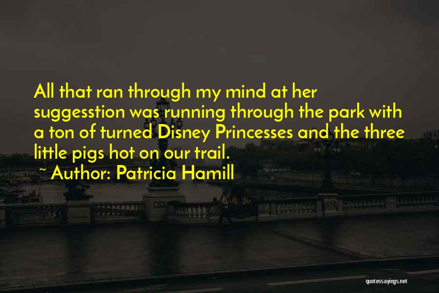 Patricia Hamill Quotes: All That Ran Through My Mind At Her Suggesstion Was Running Through The Park With A Ton Of Turned Disney