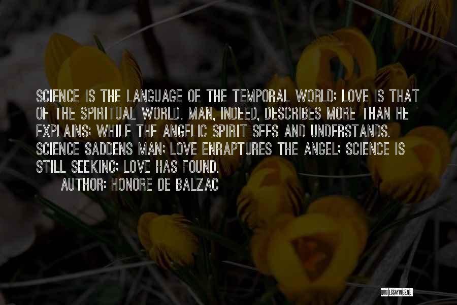 Honore De Balzac Quotes: Science Is The Language Of The Temporal World; Love Is That Of The Spiritual World. Man, Indeed, Describes More Than