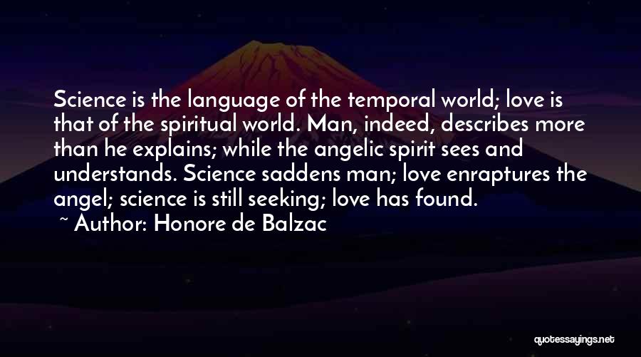 Honore De Balzac Quotes: Science Is The Language Of The Temporal World; Love Is That Of The Spiritual World. Man, Indeed, Describes More Than