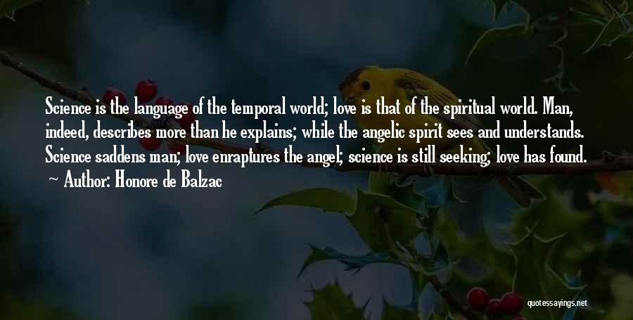 Honore De Balzac Quotes: Science Is The Language Of The Temporal World; Love Is That Of The Spiritual World. Man, Indeed, Describes More Than