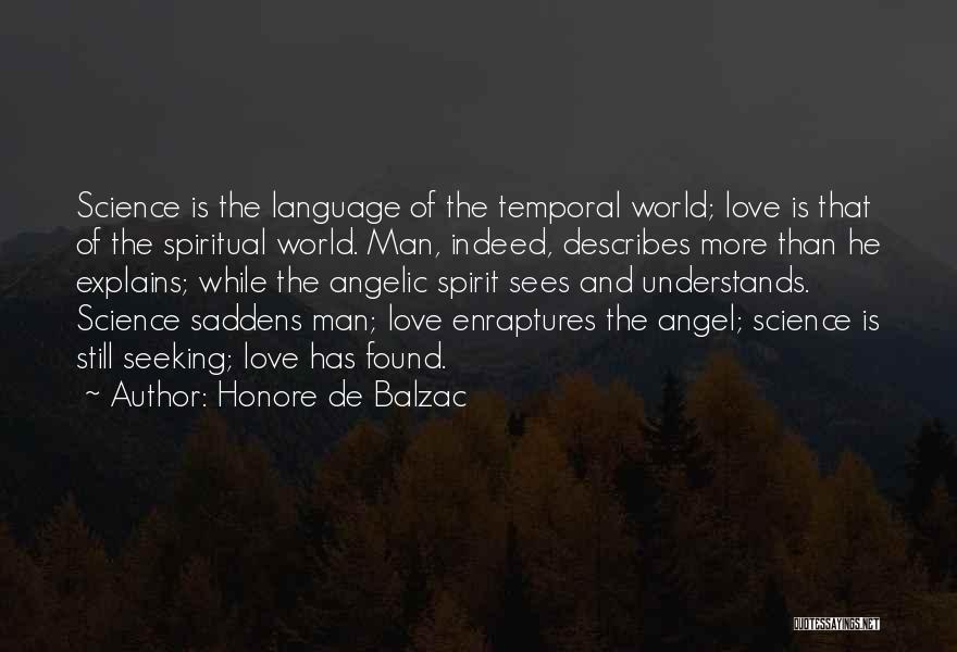 Honore De Balzac Quotes: Science Is The Language Of The Temporal World; Love Is That Of The Spiritual World. Man, Indeed, Describes More Than