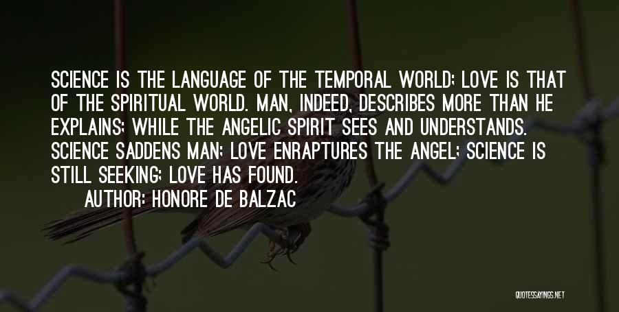 Honore De Balzac Quotes: Science Is The Language Of The Temporal World; Love Is That Of The Spiritual World. Man, Indeed, Describes More Than