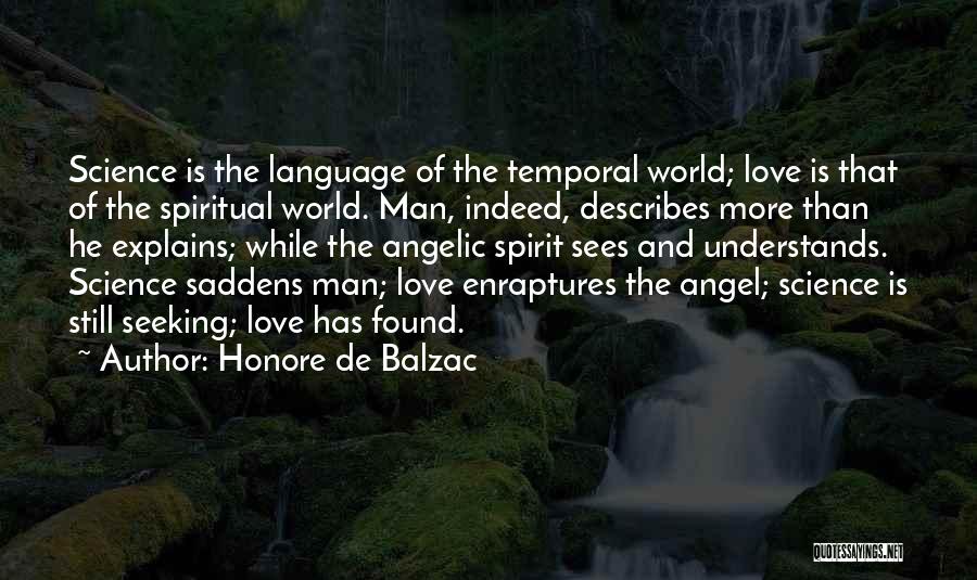 Honore De Balzac Quotes: Science Is The Language Of The Temporal World; Love Is That Of The Spiritual World. Man, Indeed, Describes More Than