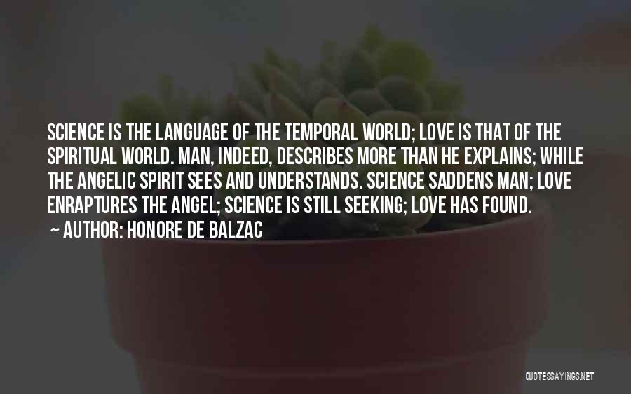 Honore De Balzac Quotes: Science Is The Language Of The Temporal World; Love Is That Of The Spiritual World. Man, Indeed, Describes More Than