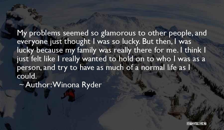 Winona Ryder Quotes: My Problems Seemed So Glamorous To Other People, And Everyone Just Thought I Was So Lucky. But Then, I Was