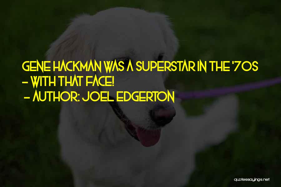 Joel Edgerton Quotes: Gene Hackman Was A Superstar In The '70s - With That Face!