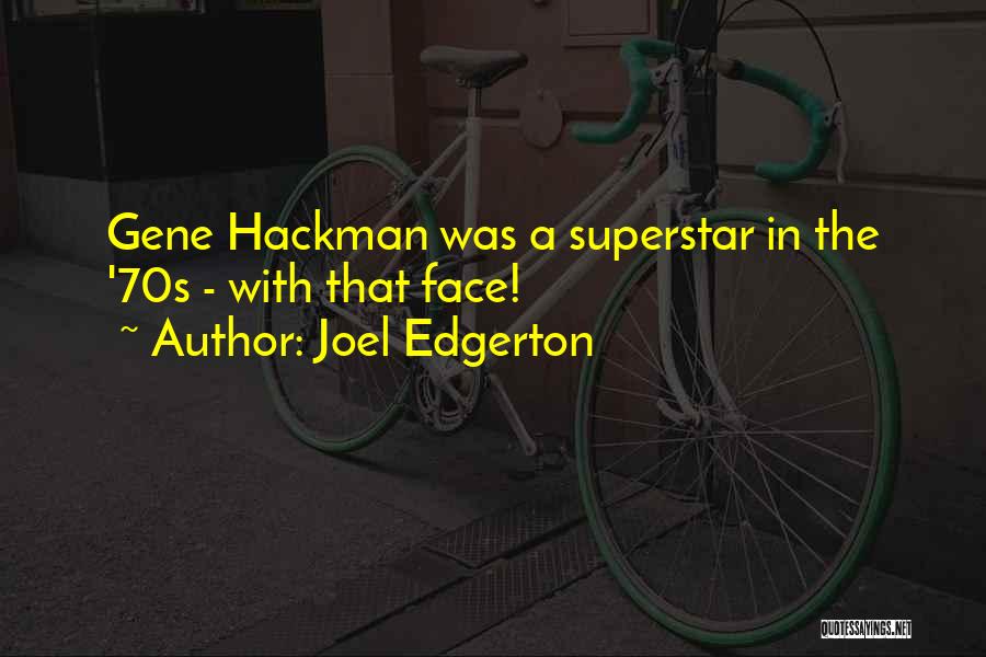 Joel Edgerton Quotes: Gene Hackman Was A Superstar In The '70s - With That Face!