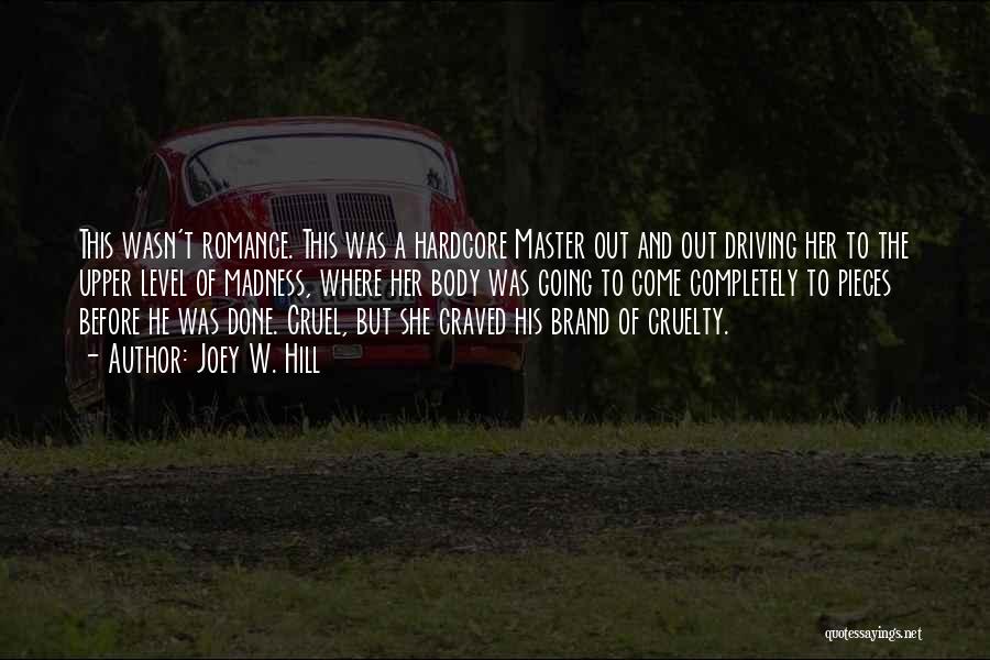 Joey W. Hill Quotes: This Wasn't Romance. This Was A Hardcore Master Out And Out Driving Her To The Upper Level Of Madness, Where