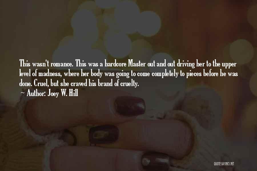 Joey W. Hill Quotes: This Wasn't Romance. This Was A Hardcore Master Out And Out Driving Her To The Upper Level Of Madness, Where