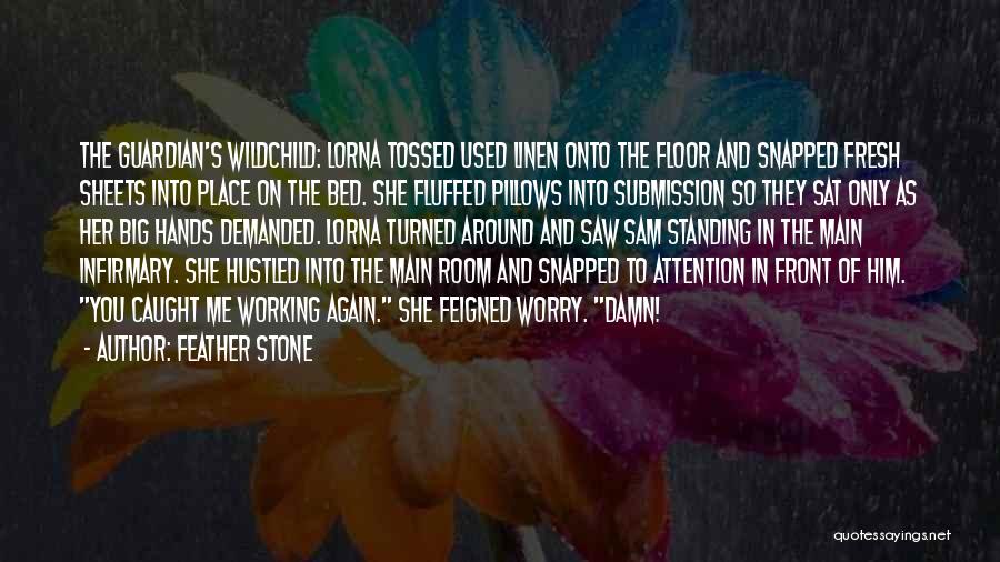Feather Stone Quotes: The Guardian's Wildchild: Lorna Tossed Used Linen Onto The Floor And Snapped Fresh Sheets Into Place On The Bed. She